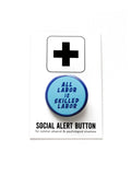 Round light blue pinback button with a dark blue outline & dark blue text that reads ALL LABOR IS SKILLED LABOR. The button is on a SOCIAL ALERT BUTTON backing card.