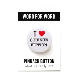 Round white pinback button that reads I LOVE SCIENCE FICTION. "Love" is represented by a red heart. Button is on a WORD FOR WORD branded card, for What We Really Love.