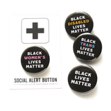 Four BLM pinback buttons, Black Women's Lives Matter, Black Disabled Lives Matter, Black Trans Lives Matter & Black Lives Matter. One is on a Social Alert Button backing cards, others are next to it.