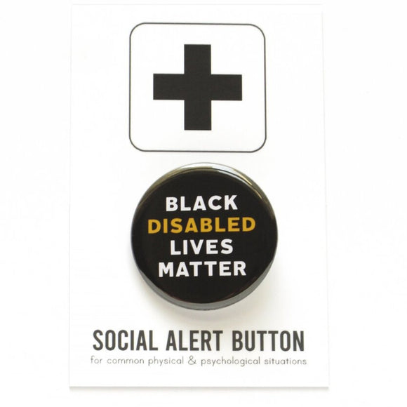 Round pinback button that reads BLACK DISABLED LIVES MATTER. White and yellow  text on a black background. Badge is pinned to a Social Alert Button branded backing card.