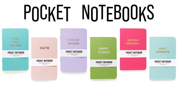 6 different colored Pocket Notebooks lined up hot foil stamped with different phrases.  HERE GOES NOTHING, NSFW, PSYCHIC WOUNDS, SMART STONER, NOTHING PERSONAL, and DIRTY THOUGHTS.