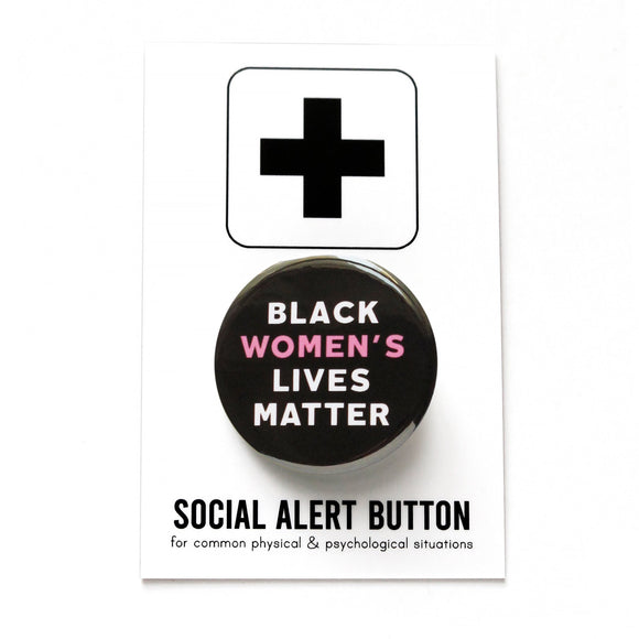 Round black pinback button that reads BLACK WOMEN'S LIVES MATTER, in white with Women's in pink for emphasis. Badge is on a Social Alert Button backing card.