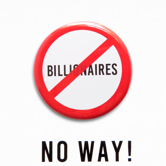 A round white button that reads NO BILLIONAIRES in black text with a red circle and slash to indicate being against billionaires.