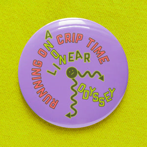 Big 3 inch round lavender pinback button with neon green & coral text laid out like a sick squiggly clock that reads RUNNING ON CRIP TIME, with ON Bisected with A Non Linear Odyssey. Button is on a neon yellow green sweatshirt.