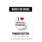Round white pinback button that reads I LOVE CRITICAL THINKING, love being a red heart. Pinned to a Word For Word branded backing card, What We Really Love.