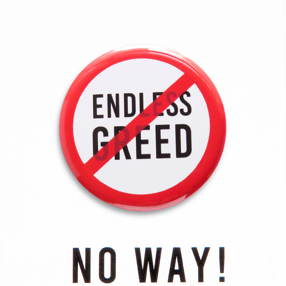 A round white button that reads No ENDLESS GREED in black text with a red circle and slash to indicate being against endless greed.