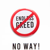 A round white button that reads No ENDLESS GREED in black text with a red circle and slash to indicate being against endless greed.