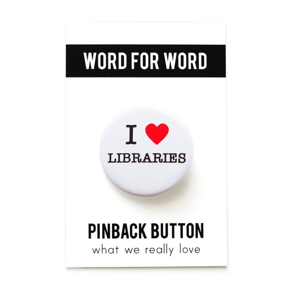 A round white pinback button that reads I LOVE LIBRARIES, love being represented by a red heart. Button is pinned to a Word For Word, What We Really Love branded backing card.