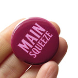 MAIN SQUEEZE <br> Pinback Button