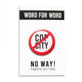 A round white button that reads No COP CITY in black text with a red circle and slash to indicate being against cop city. Badge is on a WORD FOR WORD branded backing card that reads NO WAY! Pinback Buttons