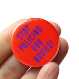 STOP POLICING OUR BODIES <br> Pinback Button