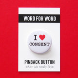 A round white button that reads I LOVE CONSENT, love being a red heart. On a WORD FOR WORD branded backing card, What We Really Love