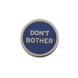 Round enamel pin that says DON'T BOTHER.  Silver text and outline on a navy blue background