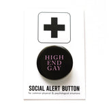 Round, black pinback button that reads HIGH END GAY in a thin pink serif font. Button is on a Social Alert Button backing card.