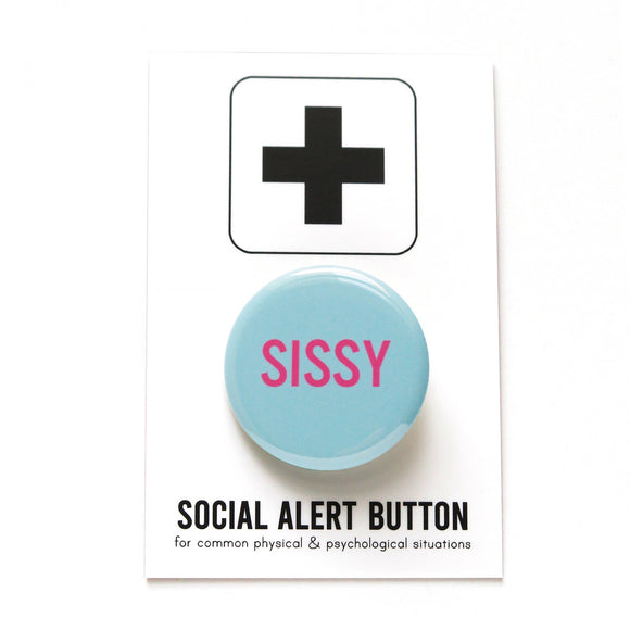 Round pinback button with a pale blue-teal background which reads SISSY in a bright pink san serif font.  On a white backing card, black plus sign at the top. Below reads: Social Alert Button, with tiny text beneath it which says, for common physical & psychological situations