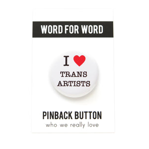 Round white pinback button with a bright read heart that reads I HEART TRANS ARTISTS in classic black type. Button is on a white backing card, with a black band at the top with WORD FOR WORD in white text. Below reads: PINBACK BUTTON, Who We Really Love.